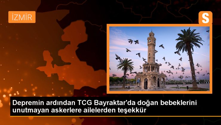 Depremin ardından TCG Bayraktar’da doğan bebeklerini unutmayan askerlere ailelerden teşekkür